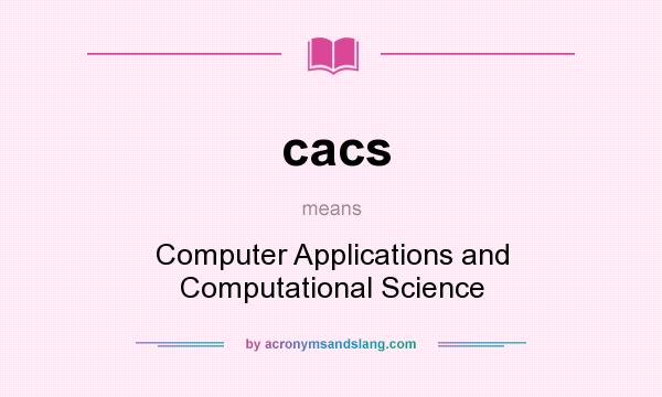 What does cacs mean? It stands for Computer Applications and Computational Science