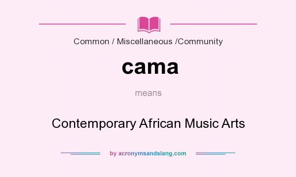What does cama mean? It stands for Contemporary African Music Arts