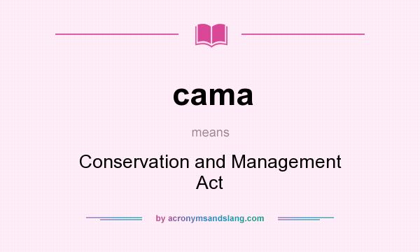 What does cama mean? It stands for Conservation and Management Act
