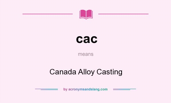 What does cac mean? It stands for Canada Alloy Casting