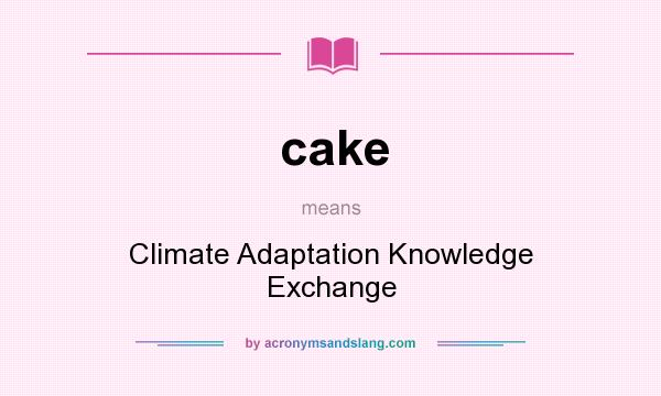 What does cake mean? It stands for Climate Adaptation Knowledge Exchange
