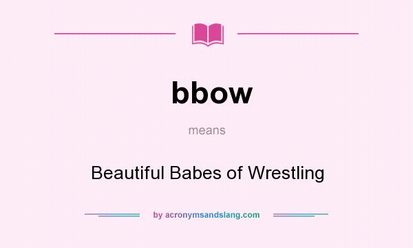 What does bbow mean? It stands for Beautiful Babes of Wrestling