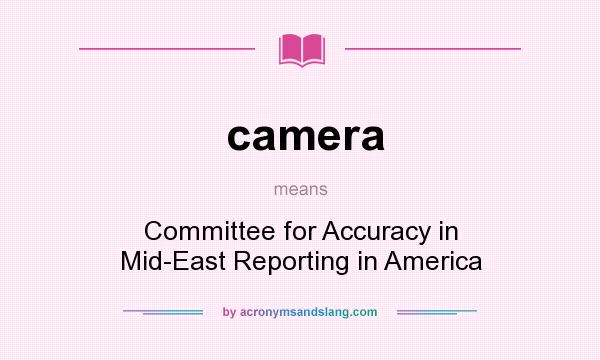 What does camera mean? It stands for Committee for Accuracy in Mid-East Reporting in America