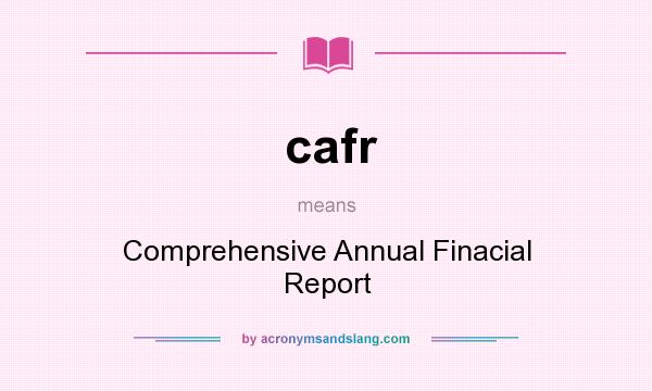 What does cafr mean? It stands for Comprehensive Annual Finacial Report