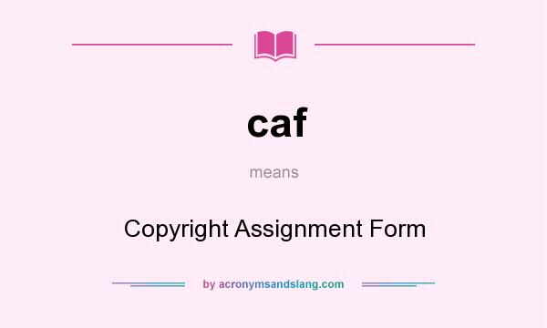 What does caf mean? It stands for Copyright Assignment Form