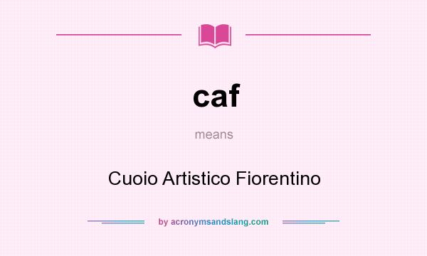 What does caf mean? It stands for Cuoio Artistico Fiorentino