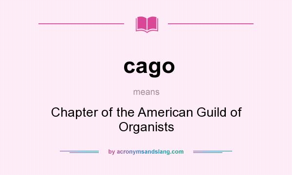 What does cago mean? It stands for Chapter of the American Guild of Organists