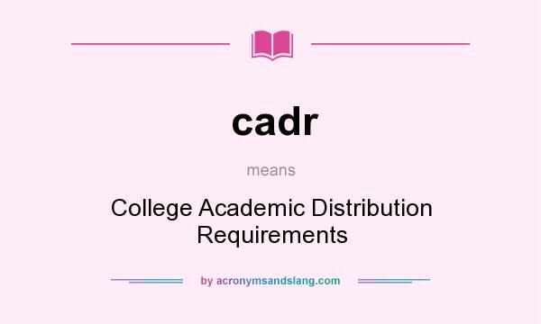 What does cadr mean? It stands for College Academic Distribution Requirements