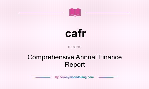 What does cafr mean? It stands for Comprehensive Annual Finance Report