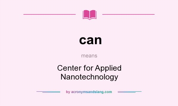 What does can mean? It stands for Center for Applied Nanotechnology
