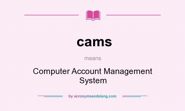 What does cams mean? It stands for Computer Account Management System