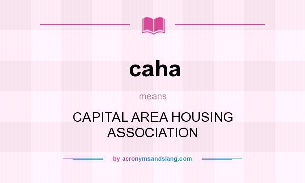 What does caha mean? It stands for CAPITAL AREA HOUSING ASSOCIATION