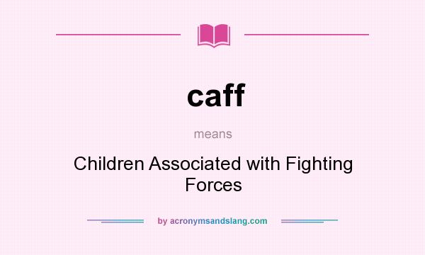 What does caff mean? It stands for Children Associated with Fighting Forces