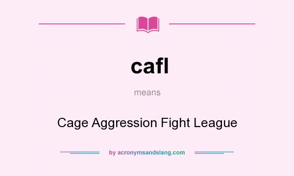 What does cafl mean? It stands for Cage Aggression Fight League