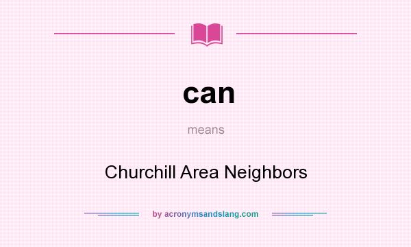 What does can mean? It stands for Churchill Area Neighbors