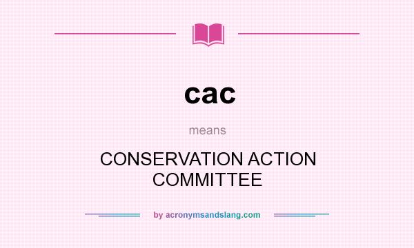 What does cac mean? It stands for CONSERVATION ACTION COMMITTEE