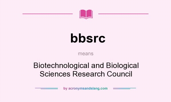 What does bbsrc mean? It stands for Biotechnological and Biological Sciences Research Council