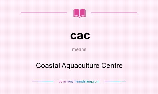 What does cac mean? It stands for Coastal Aquaculture Centre