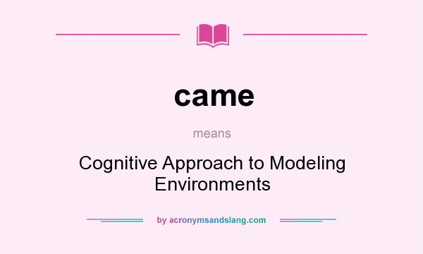 What does came mean? It stands for Cognitive Approach to Modeling Environments
