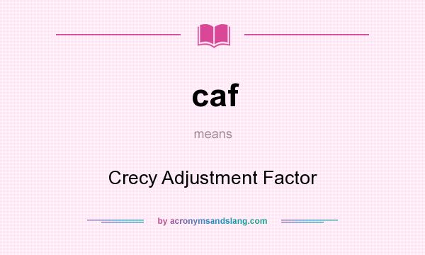 What does caf mean? It stands for Crecy Adjustment Factor