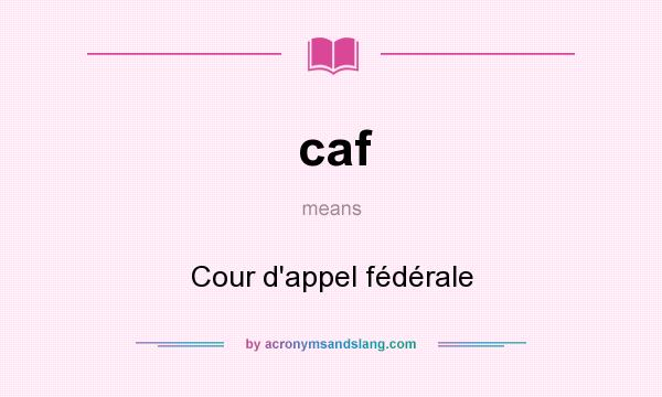 What does caf mean? It stands for Cour d`appel fédérale