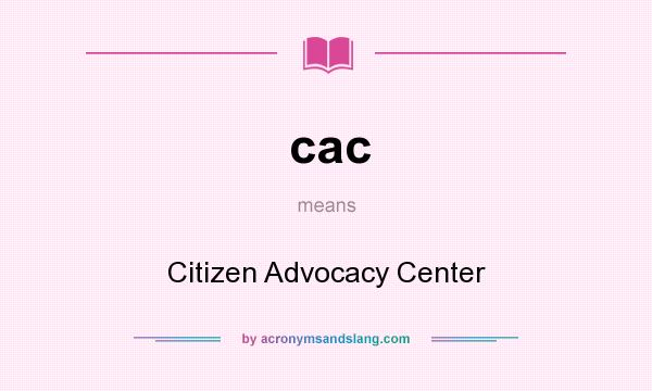 What does cac mean? It stands for Citizen Advocacy Center