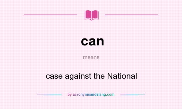 What does can mean? It stands for case against the National