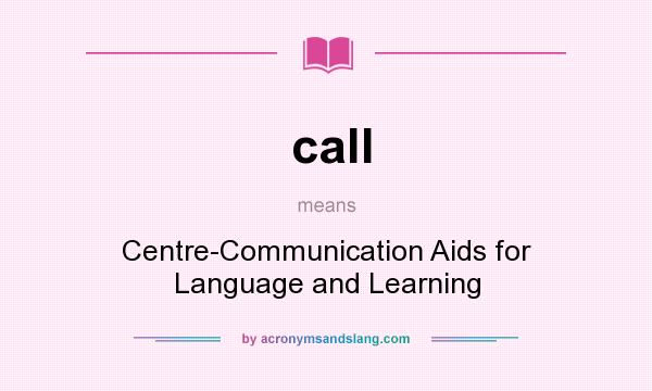 What does call mean? It stands for Centre-Communication Aids for Language and Learning