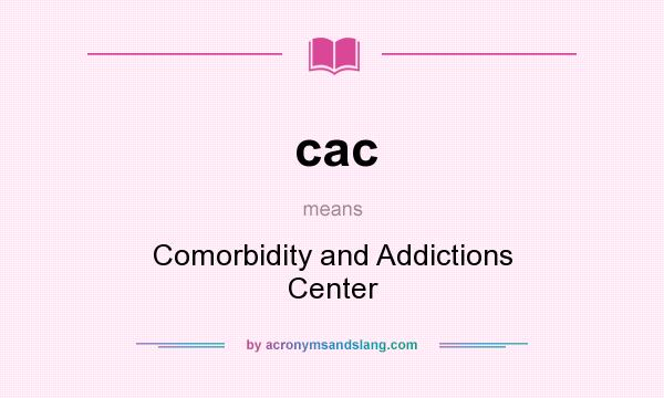 What does cac mean? It stands for Comorbidity and Addictions Center