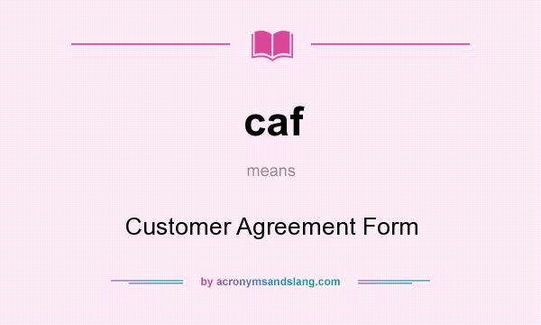 What does caf mean? It stands for Customer Agreement Form