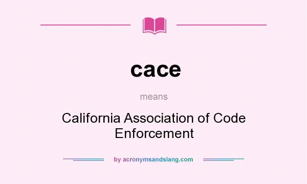 What does cace mean? It stands for California Association of Code Enforcement