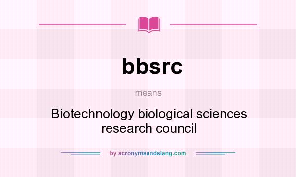 What does bbsrc mean? It stands for Biotechnology biological sciences research council