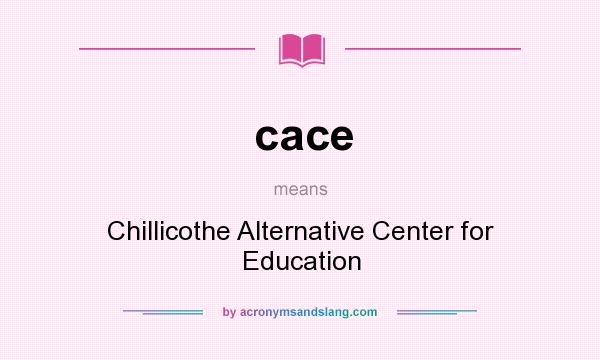 What does cace mean? It stands for Chillicothe Alternative Center for Education