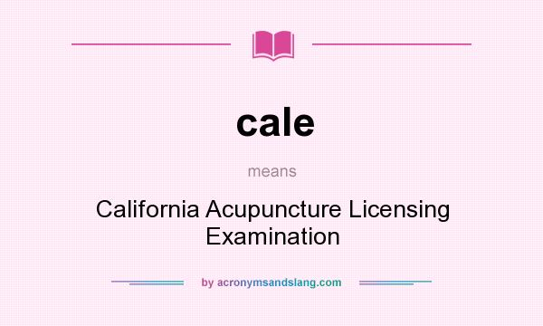 What does cale mean? It stands for California Acupuncture Licensing Examination