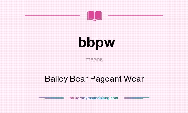 What does bbpw mean? It stands for Bailey Bear Pageant Wear