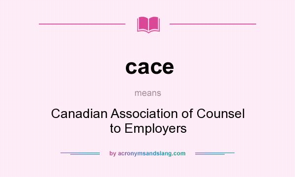 What does cace mean? It stands for Canadian Association of Counsel to Employers