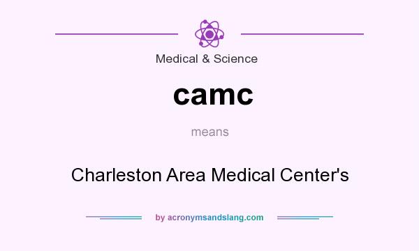 What does camc mean? It stands for Charleston Area Medical Center`s