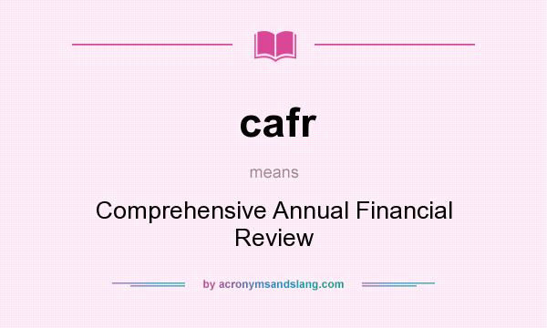 What does cafr mean? It stands for Comprehensive Annual Financial Review