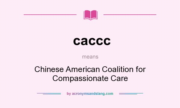 What does caccc mean? It stands for Chinese American Coalition for Compassionate Care