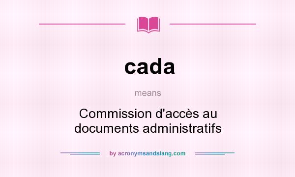 What does cada mean? It stands for Commission d`accès au documents administratifs