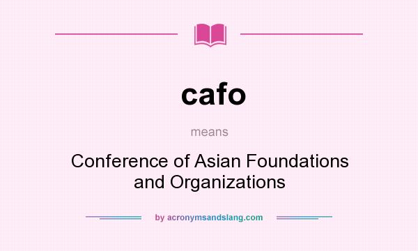 What does cafo mean? It stands for Conference of Asian Foundations and Organizations