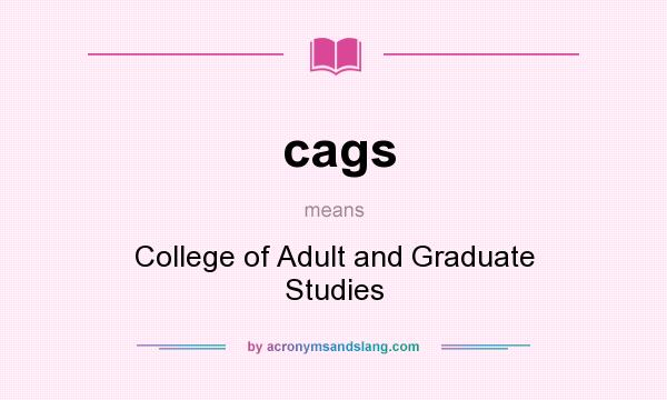 What does cags mean? It stands for College of Adult and Graduate Studies