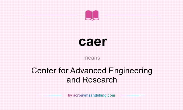 What does caer mean? It stands for Center for Advanced Engineering and Research