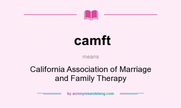 What does camft mean? It stands for California Association of Marriage and Family Therapy
