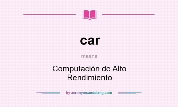 What does car mean? It stands for Computación de Alto Rendimiento