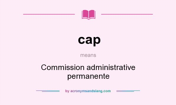 What does cap mean? It stands for Commission administrative permanente