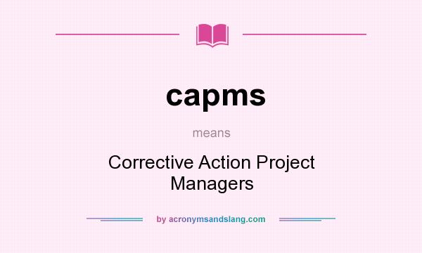 What does capms mean? It stands for Corrective Action Project Managers