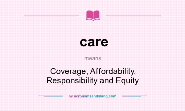 What does care mean? It stands for Coverage, Affordability, Responsibility and Equity