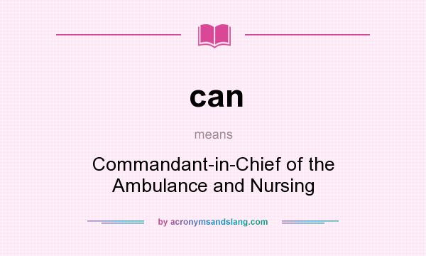What does can mean? It stands for Commandant-in-Chief of the Ambulance and Nursing