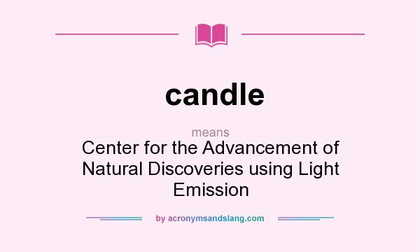 What does candle mean? It stands for Center for the Advancement of Natural Discoveries using Light Emission